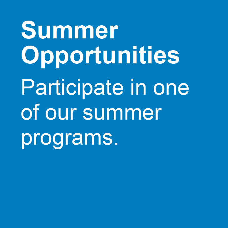 Summer Opportunities: Participate in one of our summer programs.